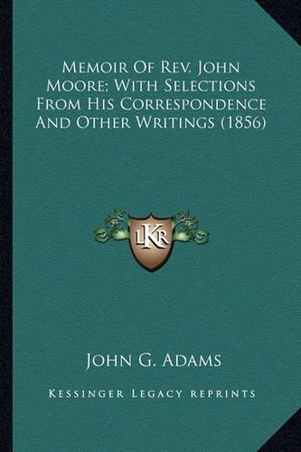 Memoir Of Rev. John Moore; With Selections From His Correspondence And Other Writings (1856)