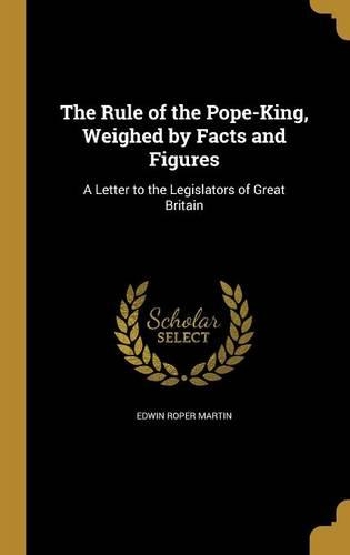 The Rule of the Pope-King, Weighed by Facts and Figures