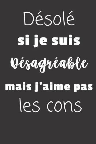 Désolé je suis désagréable mais j'aime pas les cons: Carnet de notes - 124 pages lignées - format 15,24 x 22,89 cm - Message Sarcastique