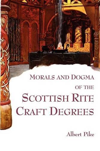 Morals and Dogma of the Scottish Rite Craft Degrees