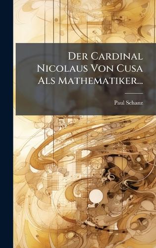 Der Cardinal Nicolaus Von Cusa Als Mathematiker...