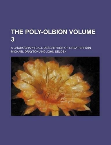 The Poly-Olbion Volume 3; A Chorographicall Description of Great Britain