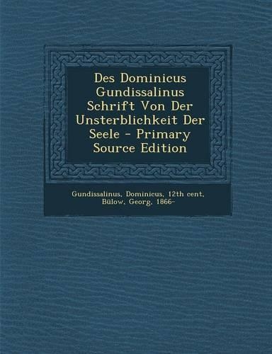 Des Dominicus Gundissalinus Schrift Von Der Unsterblichkeit Der Seele - Primary Source Edition