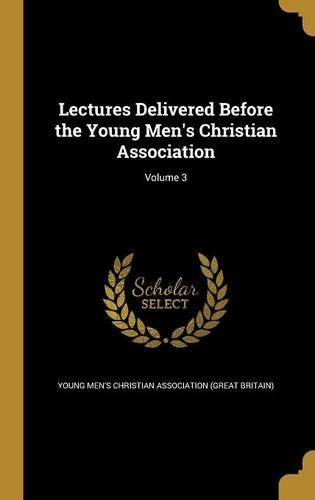 Lectures Delivered Before the Young Men's Christian Association; Volume 3