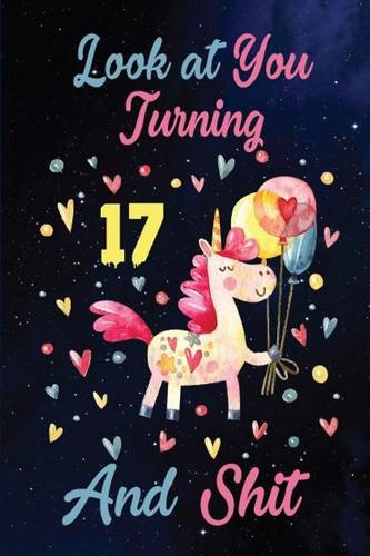 Look at You Turning 17 And Shit: Birthday Gift for 17 Years Old Unicorn Lover. 100 Pages 6*9 inch Notebook Diary Journal. A Funny 17th Birthday Gift-Blank Lined Journal.Funny Birthd