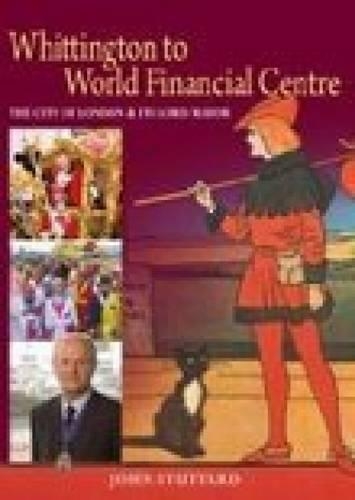 Whittington to World Financial Centre: The City of London & Its Lord Mayor