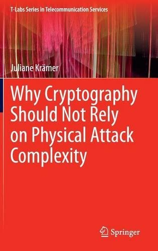 Why Cryptography Should Not Rely on Physical Attack Complexity: (T-Labs Series in Telecommunication Services)
