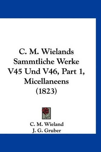 C. M. Wielands Sammtliche Werke V45 Und V46, Part 1, Micellaneens (1823)