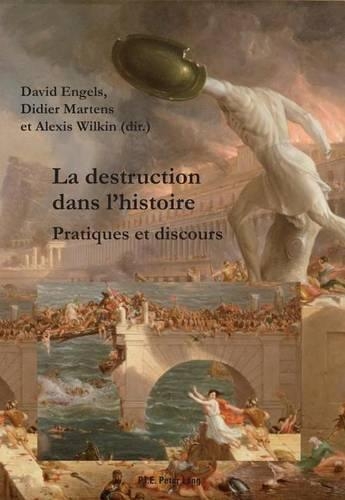 La Destruction Dans L'Histoire, La: Pratiques Et Discours