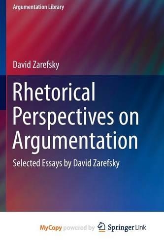 Rhetorical Perspectives on Argumentation: Selected Essays by David Zarefsky
