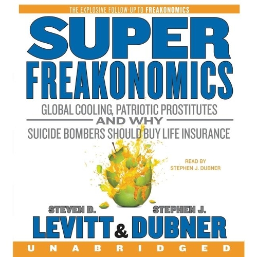 Superfreakonomics Lib/E: Global Cooling, Patriotic Prostitutes, and Why Suicide Bombers Should Buy Life Insurance