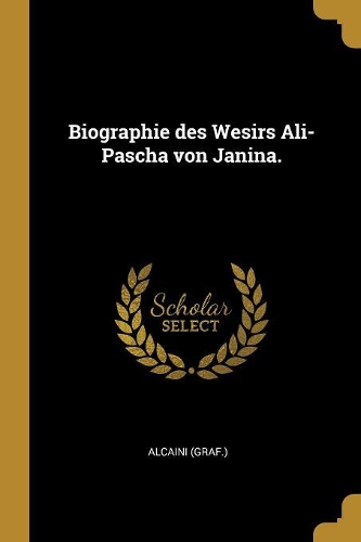 Biographie des Wesirs Ali-Pascha von Janina.