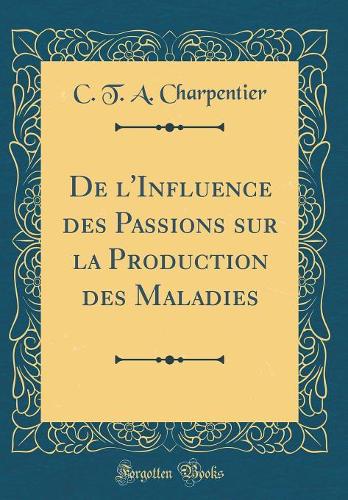 De l'Influence des Passions sur la Production des Maladies (Classic Reprint)