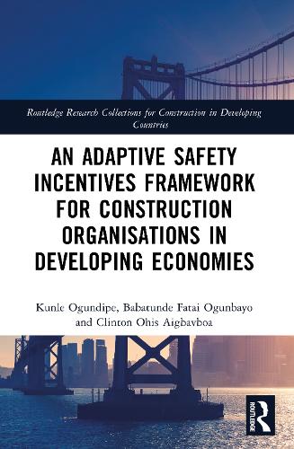 An Adaptive Safety Incentives Framework for Construction Organisations in Developing Economies: (Routledge Research Collections for Construction in Developing Countries)
