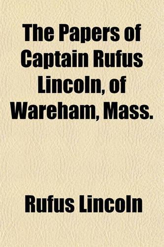 The Papers of Captain Rufus Lincoln, of Wareham, Mass.