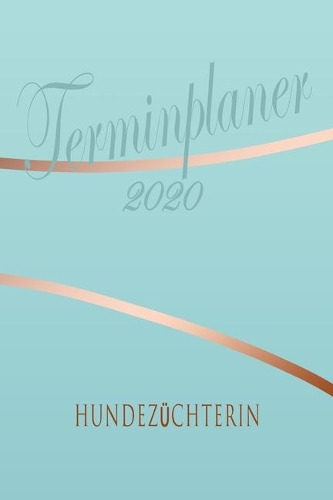 Hundezüchterin - Planer 2020: Terminplaner für Hundezüchterin - Organizer für 2020, Businessplaner, Berufskalender, Arbeitsplaner, Aufgabenplaner