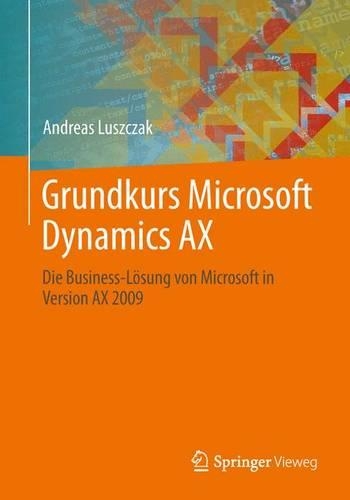Grundkurs Microsoft Dynamics AX: Die Business-Lösung von Microsoft in Version AX 2009