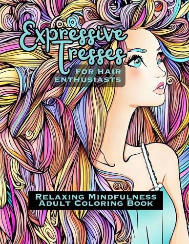 Expressive Tresses: For Hair Enthusiasts: Relaxing Mindfulness Adult Coloring Book(Relaxing Mindfulness Adult Coloring Books)