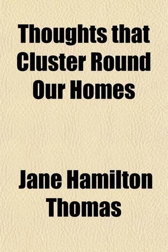 Thoughts That Cluster Round Our Homes