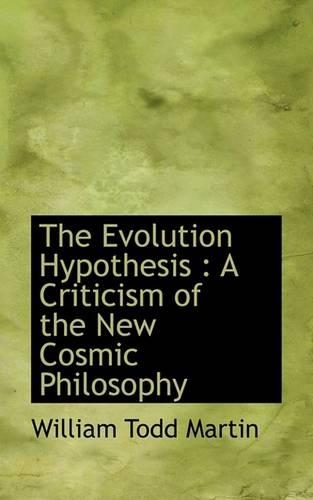 The Evolution Hypothesis: A Criticism of the New Cosmic Philosophy