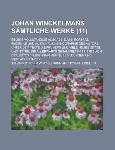 Johan Winckelmans Samtliche Werke; Einzige Vollstandige Ausgabe; Dabei Portrat, Facsimile Und Ausfuhrliche Biographie Des Autors; Unter Dem Texte Die