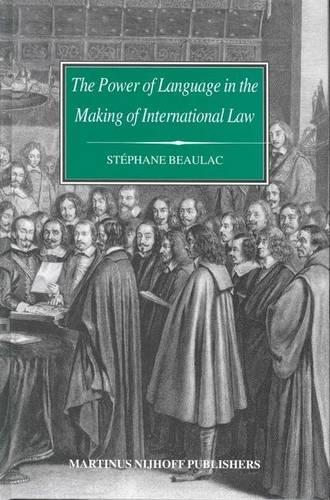 Power of Language in the Making of International Law, The: The Word Sovereignty in Bodin and Vattel and the Myth of Westphalia. Developments in International Law, Volume 46.: (Developments in International Law)