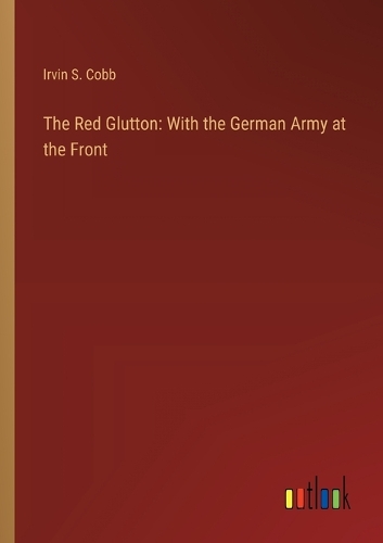 The Red Glutton: With the German Army at the Front