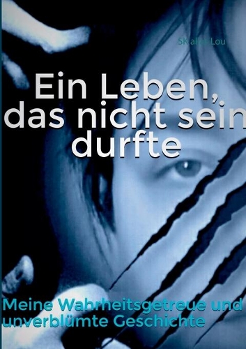 Ein Leben, das nicht sein durfte: Meine wahrheitsgetreue und unverblümte Geschichte