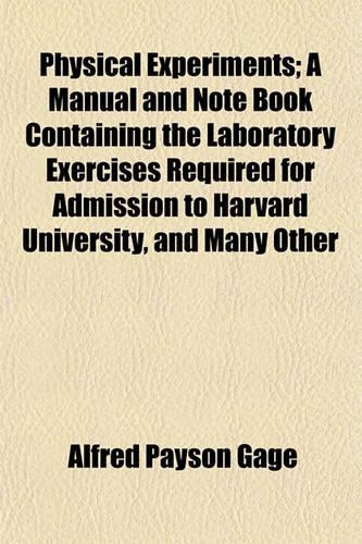 Physical Experiments; A Manual and Note Book Containing the Laboratory Exercises Required for Admission to Harvard University, and Many Other Exercises, and Adapted to Accompany Any Text Book on Physics