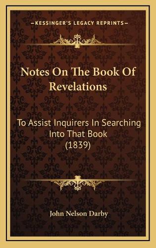 Notes On The Book Of Revelations: To Assist Inquirers In Searching Into That Book (1839)