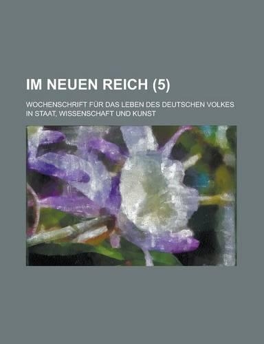 Im Neuen Reich (5); Wochenschrift Fur Das Leben Des Deutschen Volkes in Staat, Wissenschaft Und Kunst