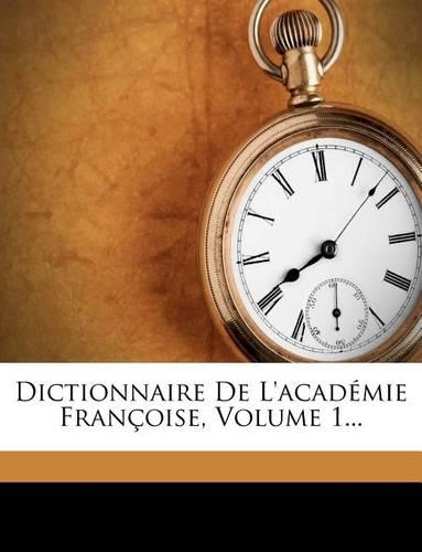 Dictionnaire de L'Academie Francoise, Volume 1...