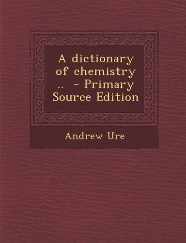 A Dictionary of Chemistry .. - Primary Source Edition