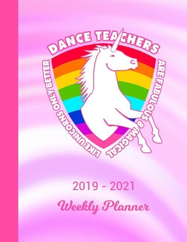 2019 - 2021 Weekly Planner: Dance Teacher Unicorn Rainbow Cover 2 Year Day & Week Planning January 19 - December 20 Notebook Planner Set Goals & Get Things Done Datebook Calend