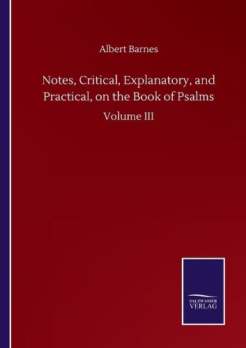 Notes, Critical, Explanatory, and Practical, on the Book of Psalms: Volume III