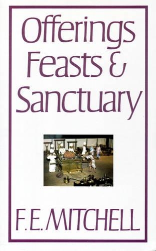 Offerings Feasts and Sanctuary: Their Spiritual Significance in the Law of Moses