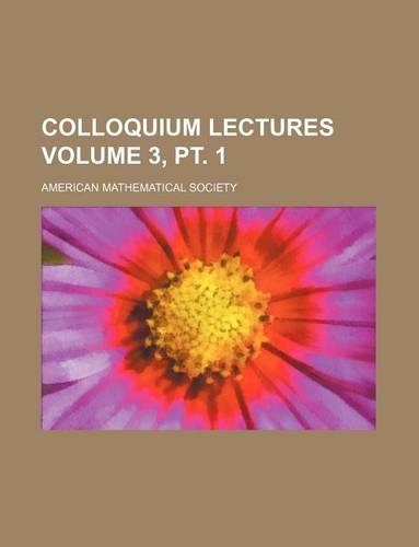 Colloquium Lectures Volume 3, PT. 1