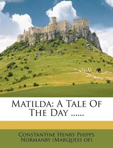 Matilda: A Tale of the Day ......