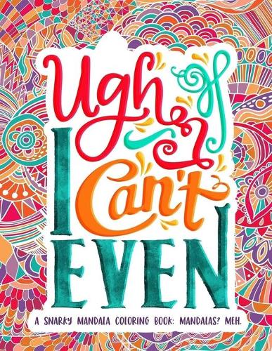 Ugh I Can't Even A Snarky Mandala Coloring Book Mandalas Meh.