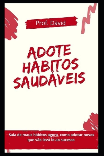 Adote Hábitos Saudáveis: Saia de maus hábitos agora, como adotar novos que vão levá-lo ao sucesso