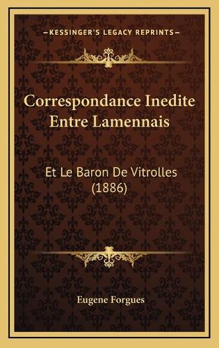 Correspondance Inedite Entre Lamennais: Et Le Baron De Vitrolles (1886)