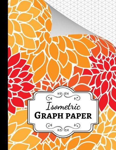 Isometric Graph Paper: Grid Notebook / Journal / Notepad, 1/4 Inch Equilateral Triangle, For 3D Designs / Architecture / School Geometry