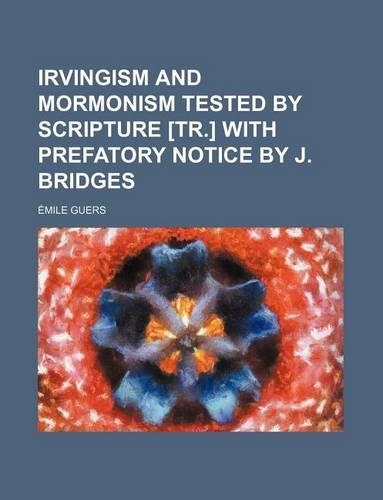 Irvingism and Mormonism Tested by Scripture [Tr.] with Prefatory Notice by J. Bridges