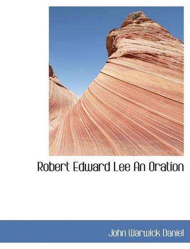Robert Edward Lee an Oration