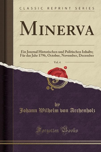 Minerva, Vol. 4: Ein Journal Historischen Und Politischen Inhalts; Für Das Jahr 1796, October, November, December (Classic Reprint)