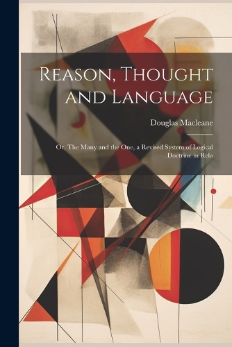 Reason, Thought and Language; or, The Many and the one, a Revised System of Logical Doctrine in Rela