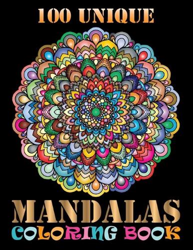 100 Unique Mandalas Coloring Book: An Adult Coloring Book with Fun, Easy, and Relaxing Coloring Pages For Meditation And Happiness