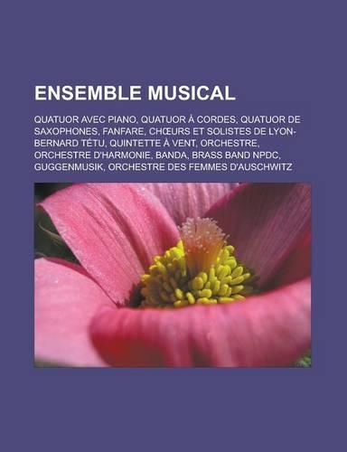 Ensemble Musical: Quatuor Avec Piano, Quatuor a Cordes, Quatuor de Saxophones, Fanfare, Ch Urs Et Solistes de Lyon-Bernard Tetu, Quintette a Vent, Orchestre, Orchestr