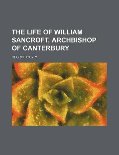 The Life of William Sancroft, Archbishop of Canterbury