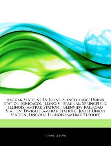 Articles on Amtrak Stations in Illinois, Including: Union Station (Chicago), Illinois Terminal, Springfield, Illinois (Amtrak Station), Glenview Railroad Station, Dwight (Amtrak Station), Joliet Union